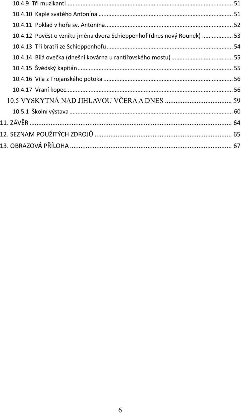 .. 55 10.4.16 Víla z Trojanského potoka... 56 10.4.17 Vraní kopec... 56 10.5 VYSKYTNÁ NAD JIHLAVOU VČERA A DNES... 59 10.5.1 Školní výstava.