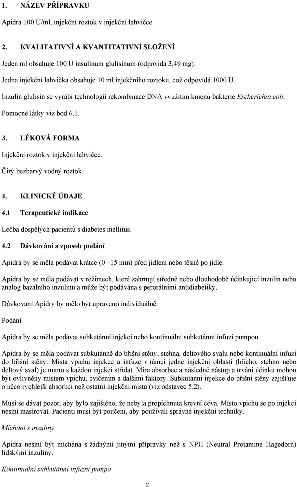 Pomocné látky viz bod 6.1. 3. LÉKOVÁ FORMA Injekční roztok v injekční lahvičce. Čirý bezbarvý vodný roztok. 4.