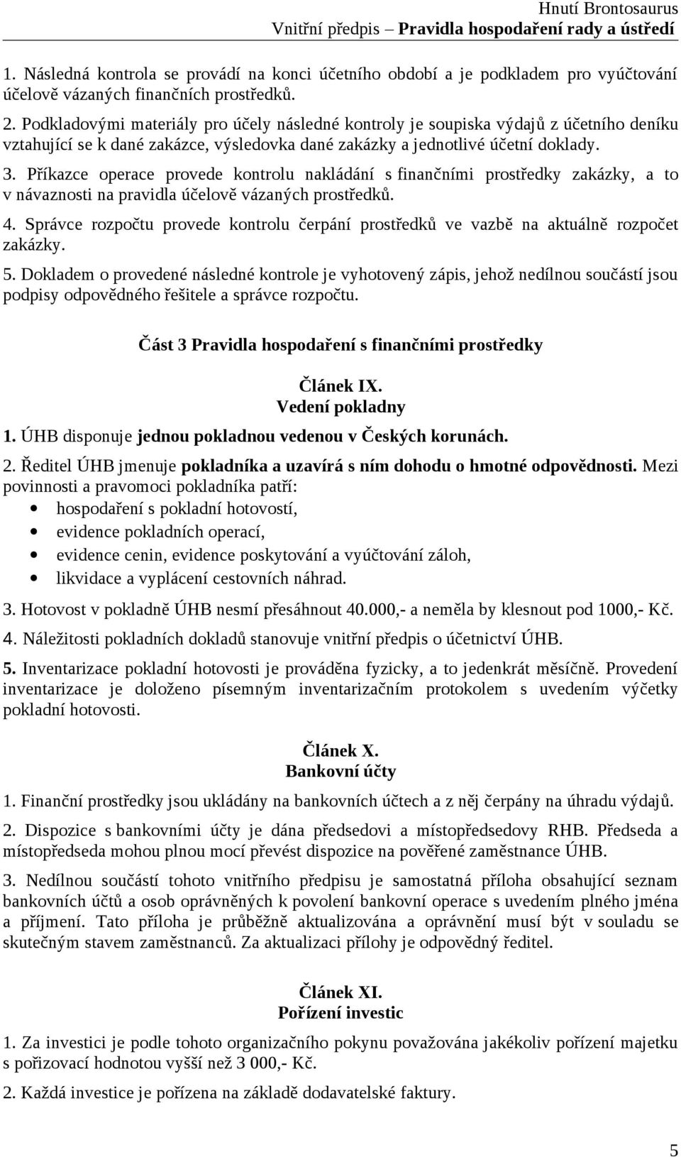 Příkazce operace provede kontrolu nakládání s finančními prostředky zakázky, a to v návaznosti na pravidla účelově vázaných prostředků. 4.