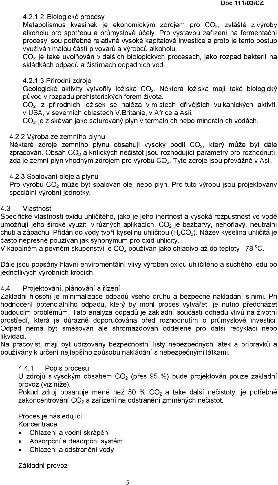 CO 2 je také uvolňován v dalších biologických procesech, jako rozpad bakterií na skládkách odpadů a čistírnách odpadních vod. 4.2.1.3 Přírodní zdroje Geologické aktivity vytvořily ložiska CO 2.