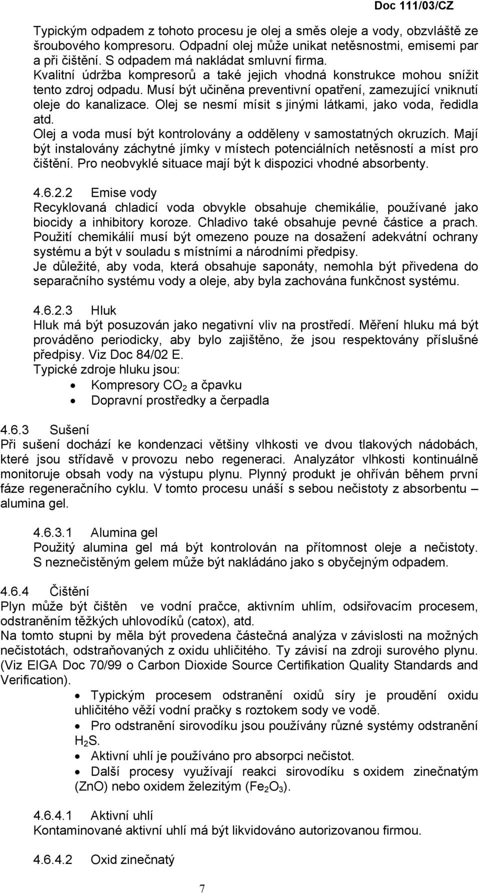 Musí být učiněna preventivní opatření, zamezující vniknutí oleje do kanalizace. Olej se nesmí mísit s jinými látkami, jako voda, ředidla atd.