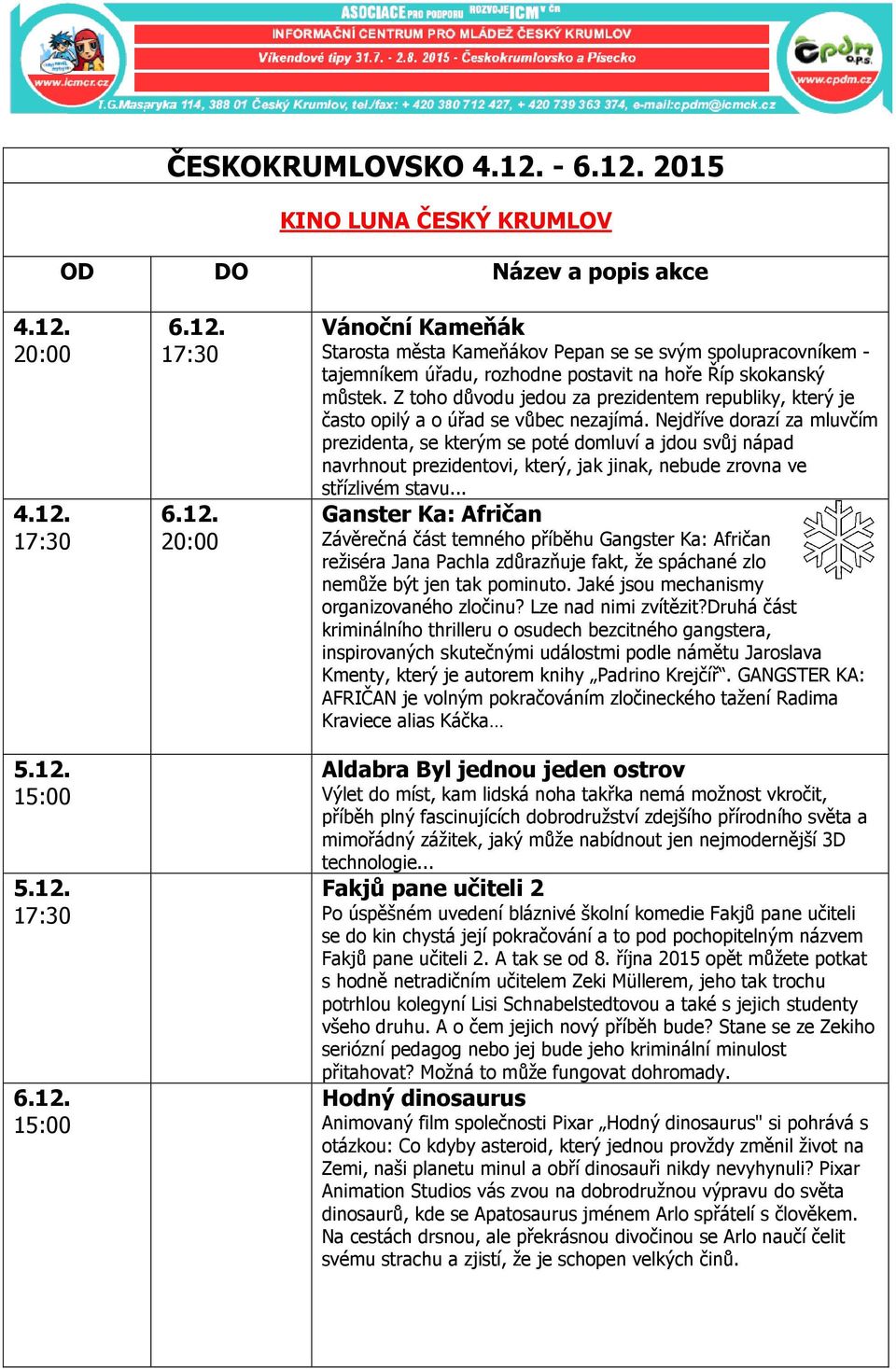 Nejdříve dorazí za mluvčím prezidenta, se kterým se poté domluví a jdou svůj nápad navrhnout prezidentovi, který, jak jinak, nebude zrovna ve střízlivém stavu.