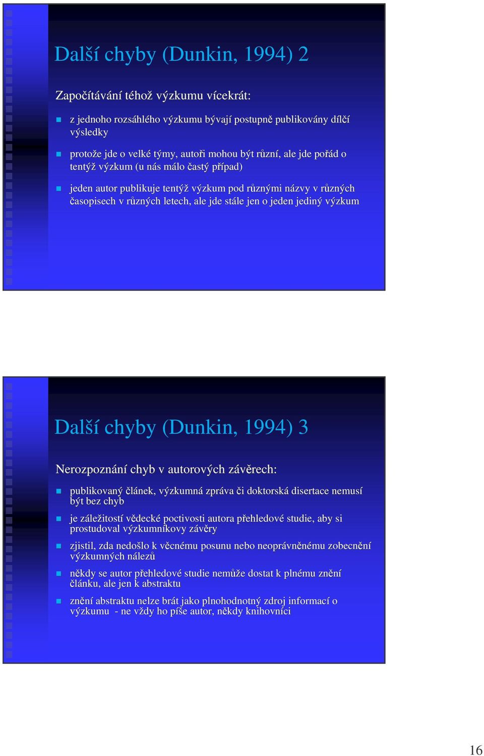 jediný výzkum Další chyby (Dunkin, 1994) 3 Nerozpoznání chyb v autorových závrech: z publikovaný lánek, výzkumná zpráva i i doktorská disertace nemusí být bez chyb je zález ležitostí vdecké