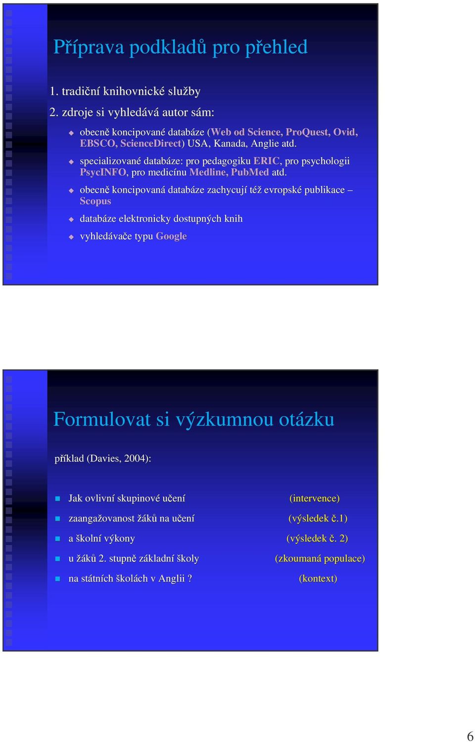 specializované databáze: pro pedagogiku ERIC,, pro psychologii PsycINFO,, pro medicínu Medline, PubMed atd.