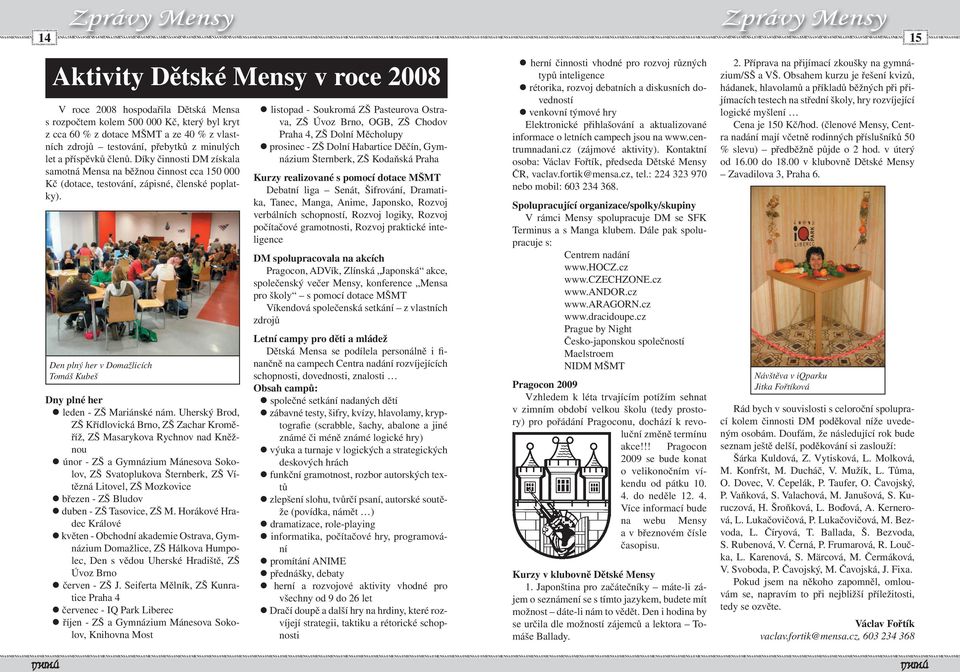 ENSAENSAENSAENSAENSAEN 15 ENSAENSA Aktivity Dětské ensy v roce 2008 V roce 2008 hospodařila Dětská ensa s rozpočtem kolem 500 000 Kč, který byl kryt z cca 60 % z dotace ŠT a ze 40 % z vlastních