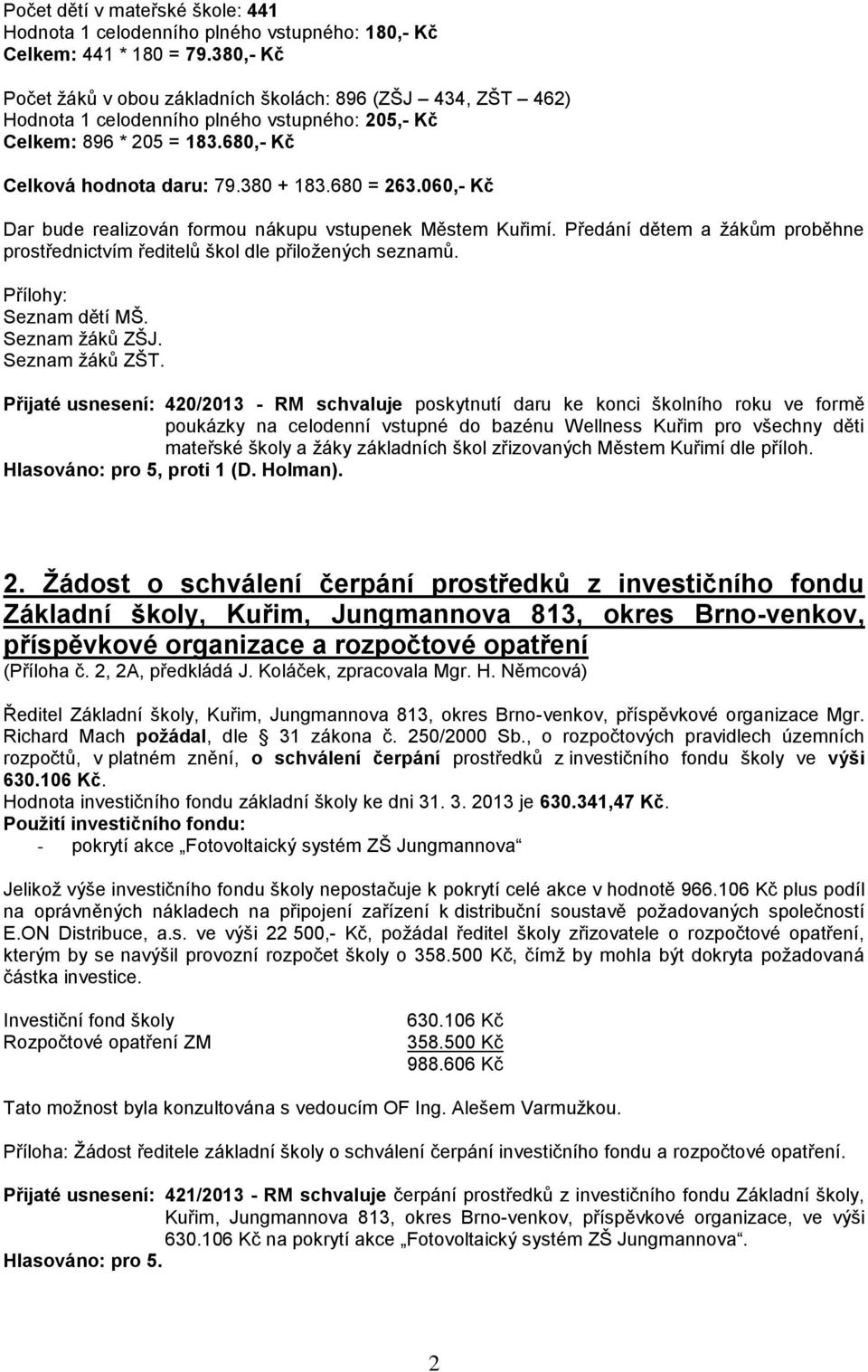 060,- Kč Dar bude realizován formou nákupu vstupenek Městem Kuřimí. Předání dětem a žákům proběhne prostřednictvím ředitelů škol dle přiložených seznamů. Přílohy: Seznam dětí MŠ. Seznam žáků ZŠJ.