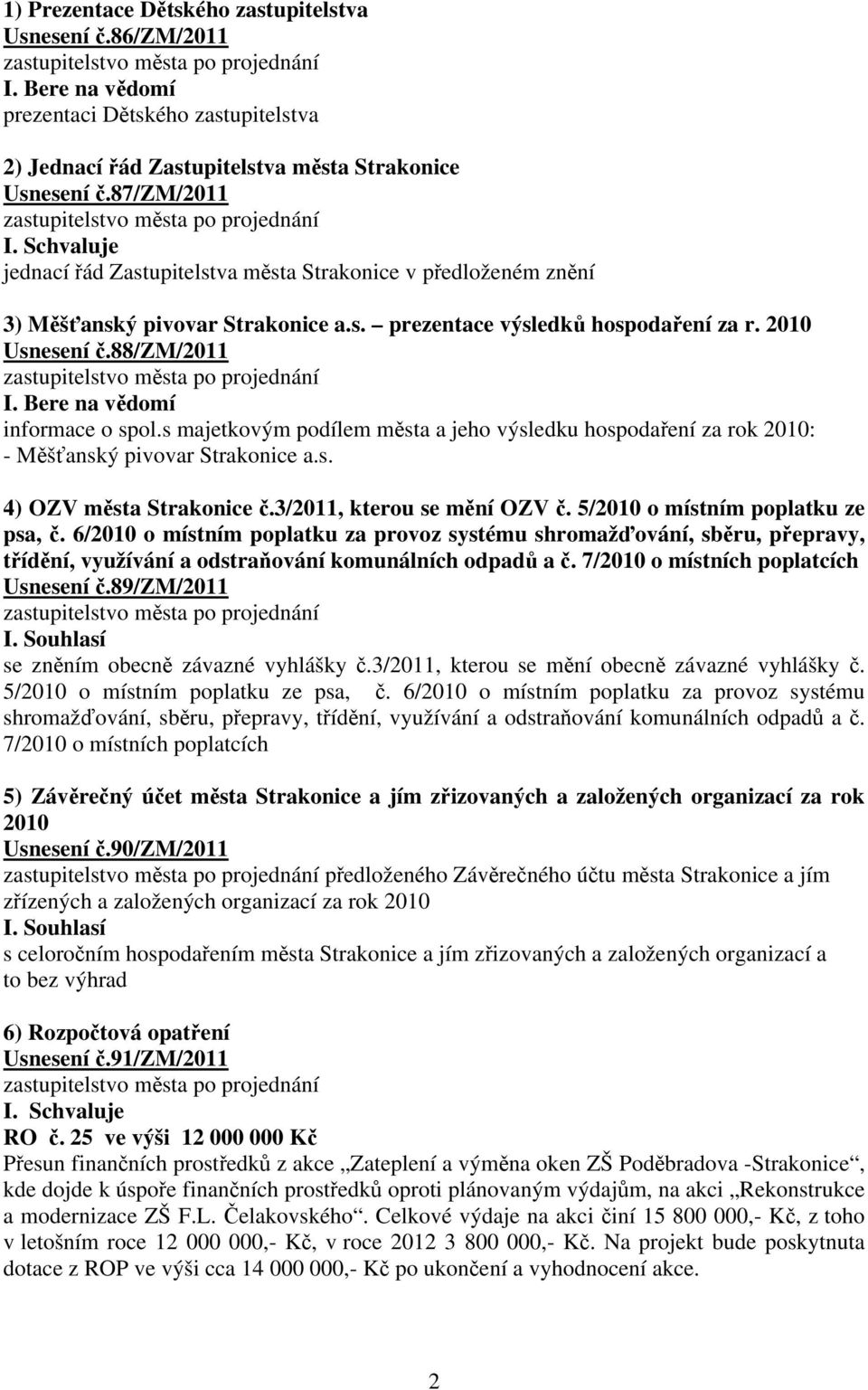 Bere na vědomí informace o spol.s majetkovým podílem města a jeho výsledku hospodaření za rok 2010: - Měšťanský pivovar Strakonice a.s. 4) OZV města Strakonice č.3/2011, kterou se mění OZV č.