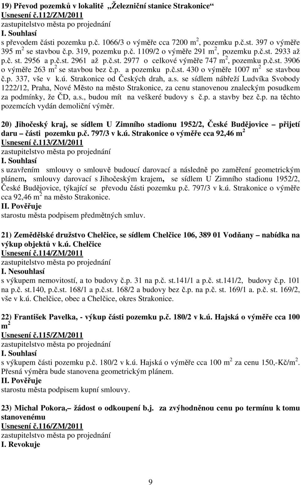 p. 337, vše v k.ú. Strakonice od Českých drah, a.s. se sídlem nábřeží Ludvíka Svobody 1222/12, Praha, Nové Město na město Strakonice, za cenu stanovenou znaleckým posudkem za podmínky, že ČD, a.s., budou mít na veškeré budovy s č.