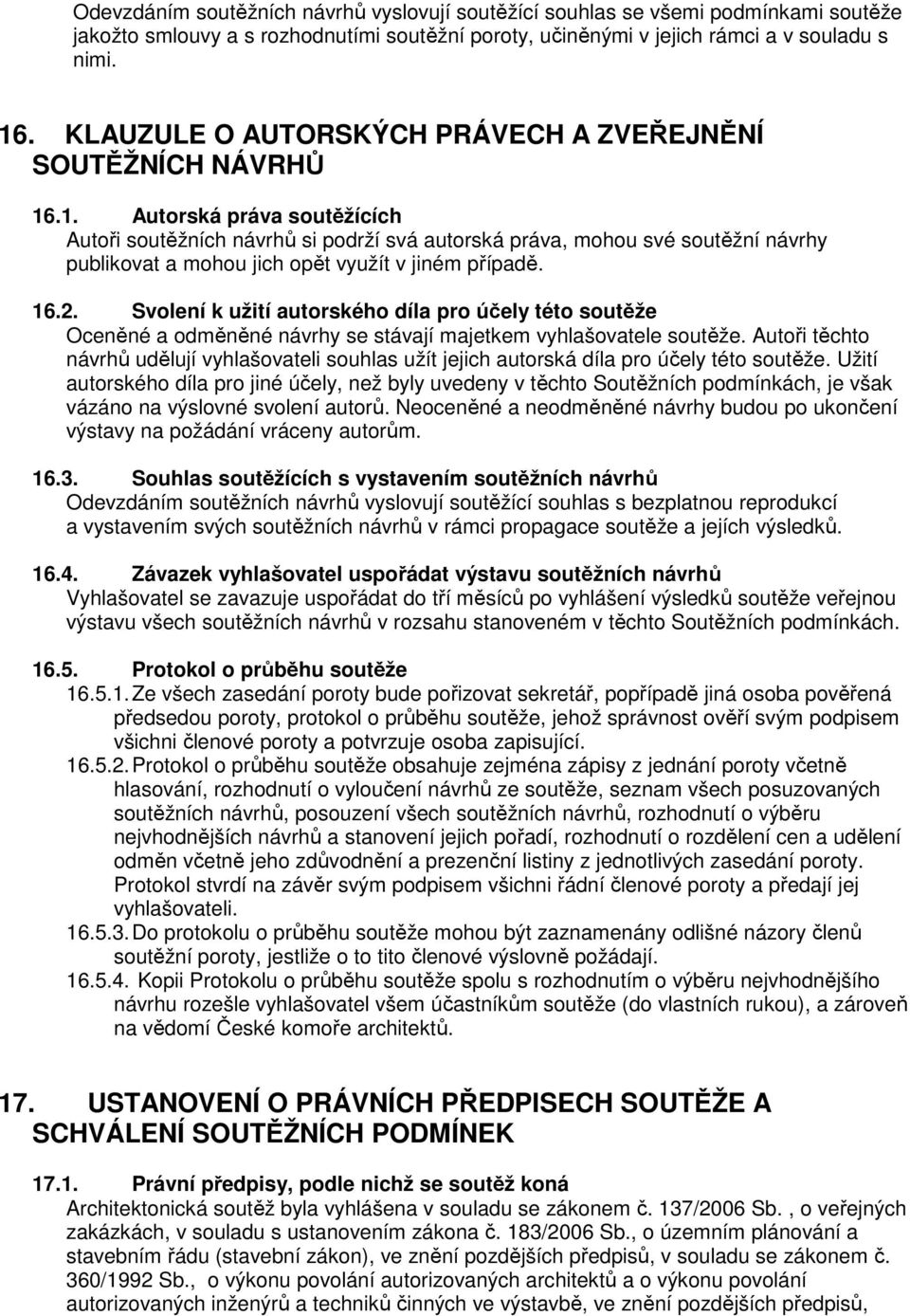 .1. Autorská práva soutěžících Autoři soutěžních návrhů si podrží svá autorská práva, mohou své soutěžní návrhy publikovat a mohou jich opět využít v jiném případě. 16.2.