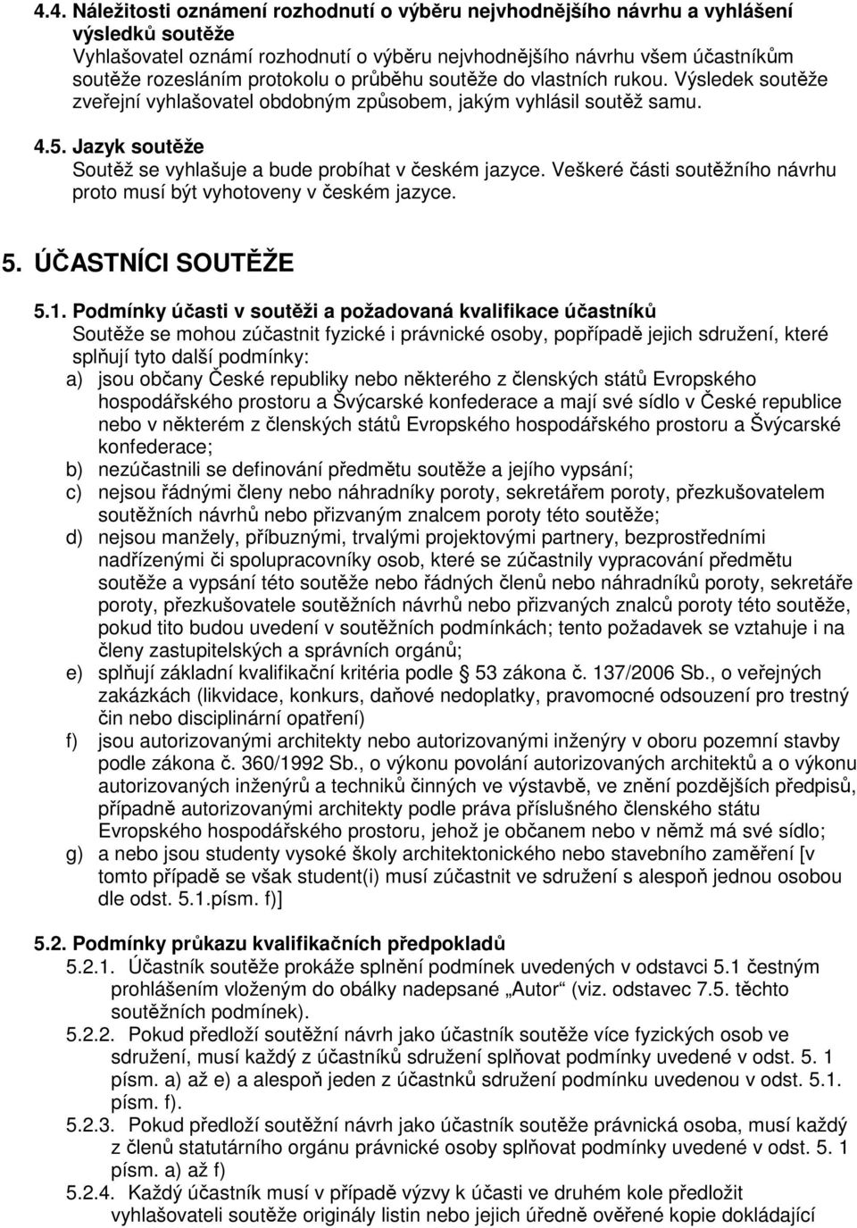 Jazyk soutěže Soutěž se vyhlašuje a bude probíhat v českém jazyce. Veškeré části soutěžního návrhu proto musí být vyhotoveny v českém jazyce. 5. ÚČASTNÍCI SOUTĚŽE 5.1.