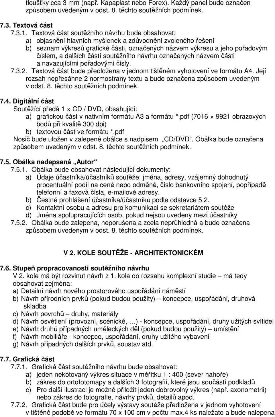 dalších částí soutěžního návrhu označených názvem části a navazujícími pořadovými čísly. 7.3.2. Textová část bude předložena v jednom tištěném vyhotovení ve formátu A4.