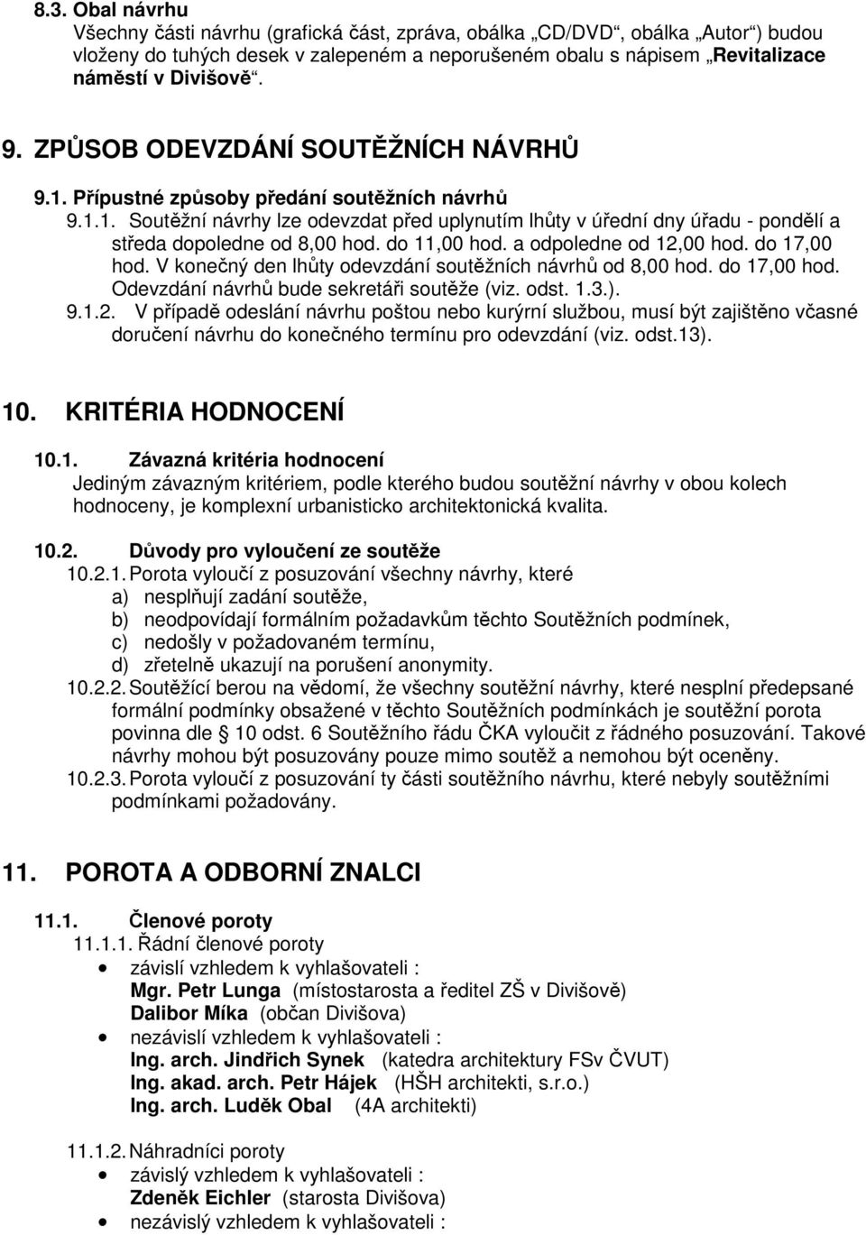 do 11,00 hod. a odpoledne od 12,00 hod. do 17,00 hod. V konečný den lhůty odevzdání soutěžních návrhů od 8,00 hod. do 17,00 hod. Odevzdání návrhů bude sekretáři soutěže (viz. odst. 1.3.). 9.1.2. V případě odeslání návrhu poštou nebo kurýrní službou, musí být zajištěno včasné doručení návrhu do konečného termínu pro odevzdání (viz.