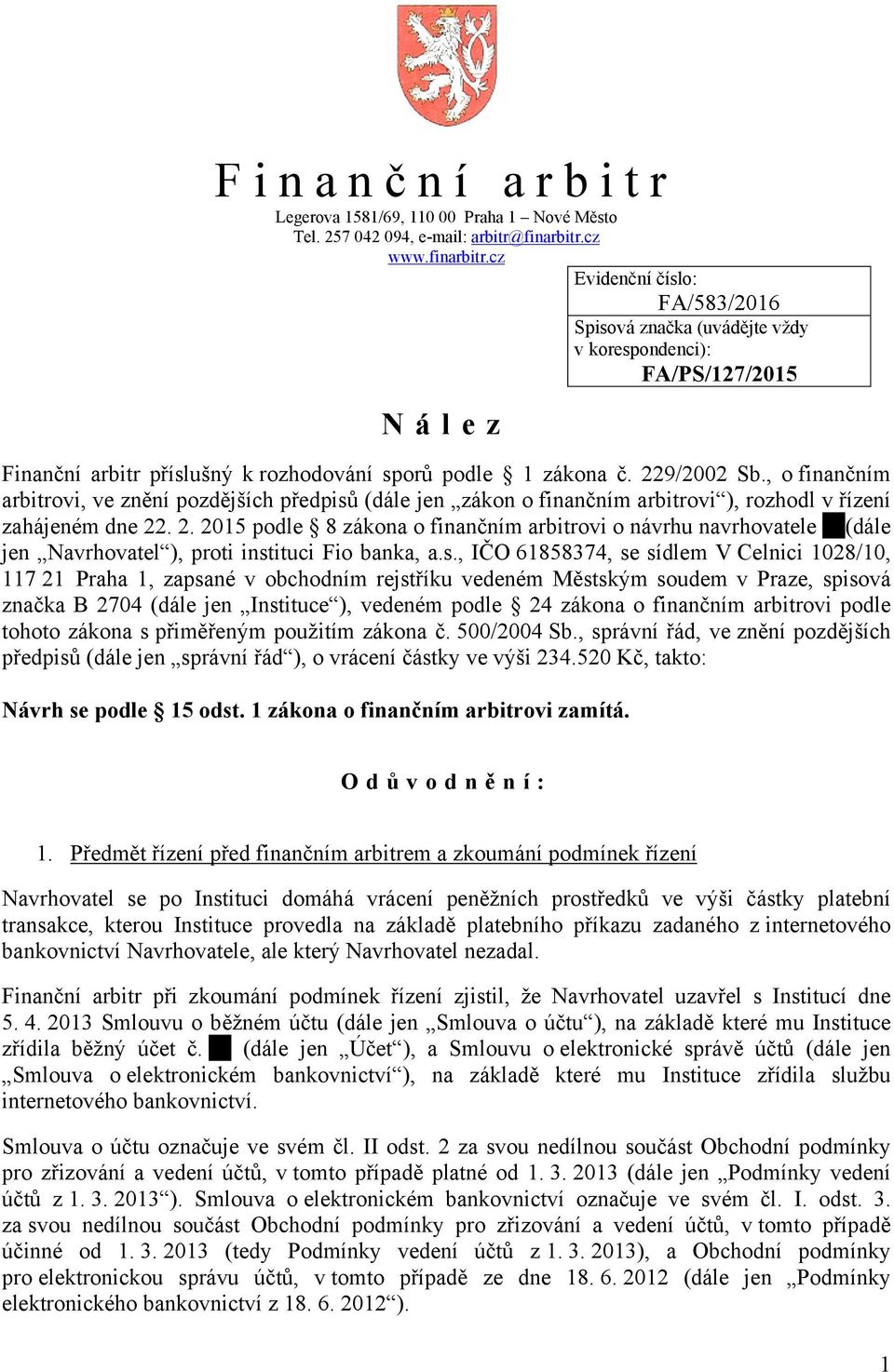 , o finančním arbitrovi, ve znění pozdějších předpisů (dále jen zákon o finančním arbitrovi ), rozhodl v řízení zahájeném dne 22