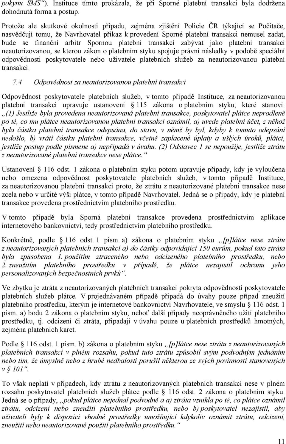 arbitr Spornou platební transakcí zabývat jako platební transakcí neautorizovanou, se kterou zákon o platebním styku spojuje právní následky v podobě speciální odpovědnosti poskytovatele nebo