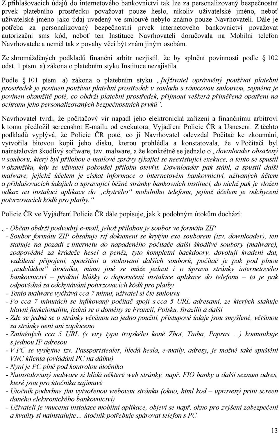 Dále je potřeba za personalizovaný bezpečnostní prvek internetového bankovnictví považovat autorizační sms kód, neboť ten Instituce Navrhovateli doručovala na Mobilní telefon Navrhovatele a neměl tak
