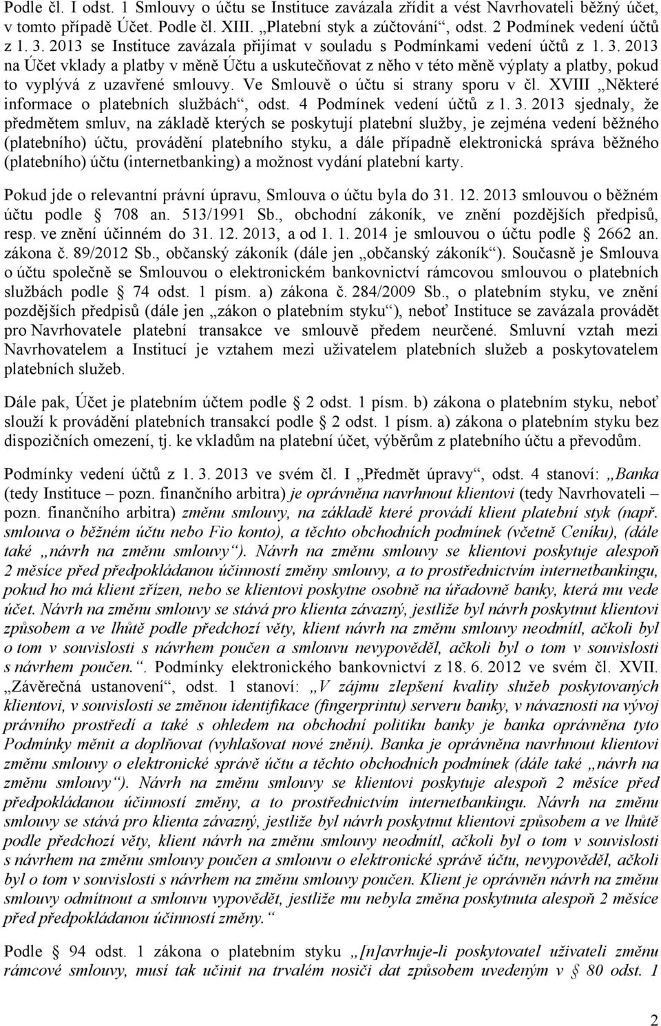 2013 na Účet vklady a platby v měně Účtu a uskutečňovat z něho v této měně výplaty a platby, pokud to vyplývá z uzavřené smlouvy. Ve Smlouvě o účtu si strany sporu v čl.