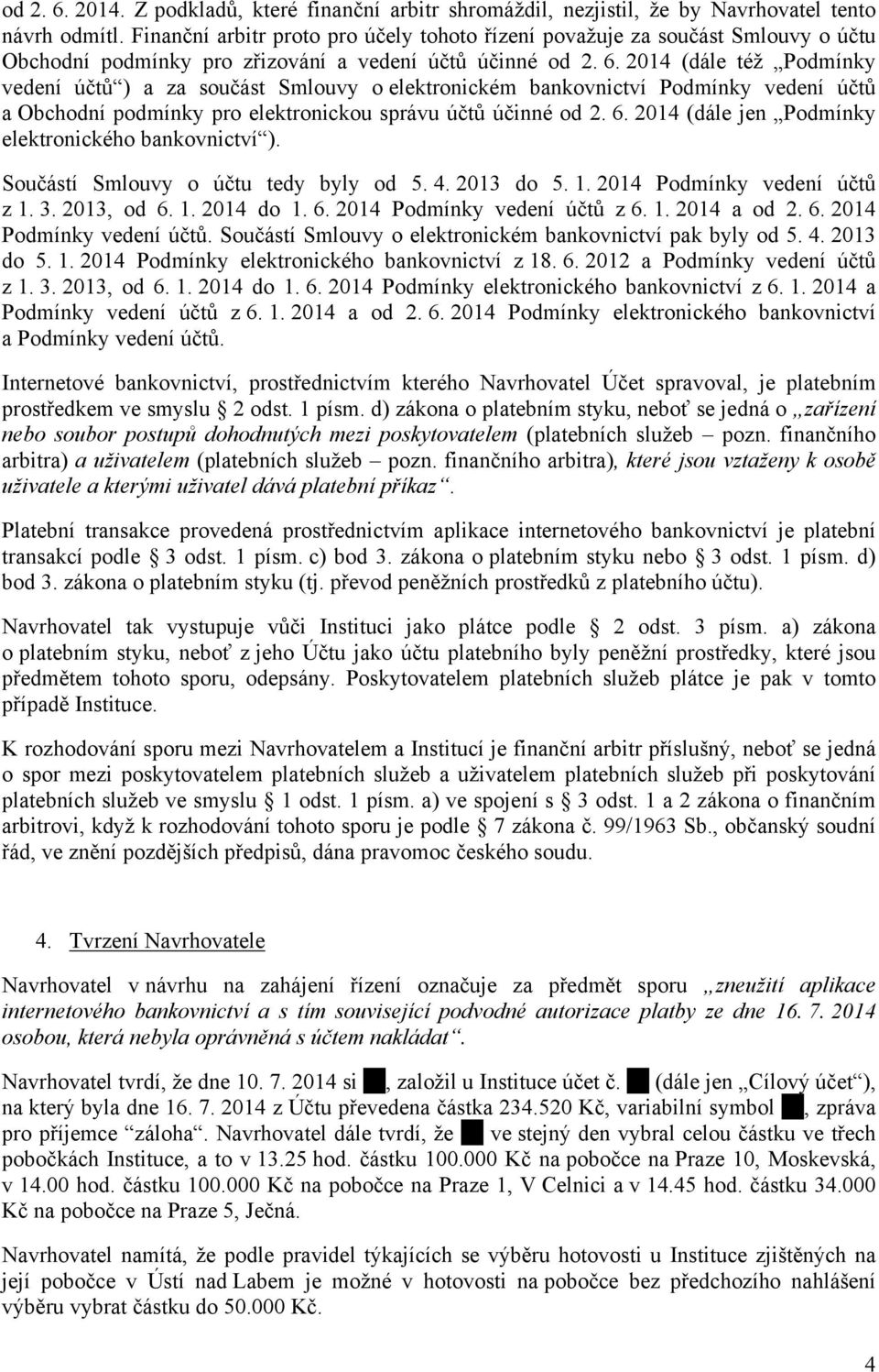 2014 (dále též Podmínky vedení účtů ) a za součást Smlouvy o elektronickém bankovnictví Podmínky vedení účtů a Obchodní podmínky pro elektronickou správu účtů účinné od 2. 6.