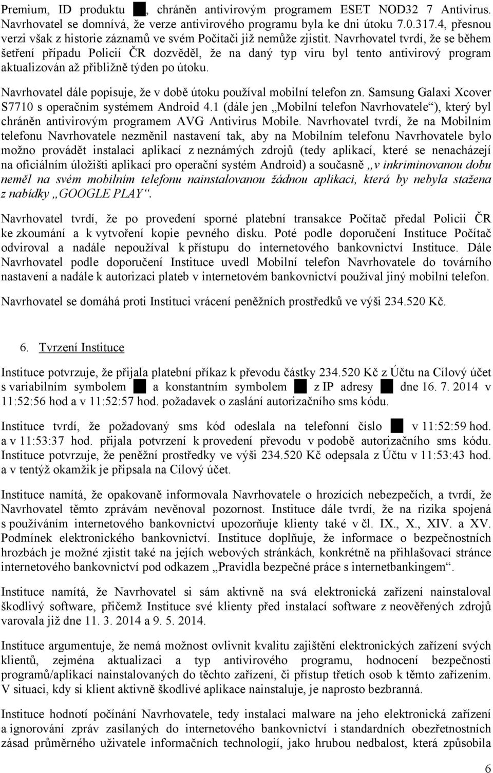 Navrhovatel tvrdí, že se během šetření případu Policií ČR dozvěděl, že na daný typ viru byl tento antivirový program aktualizován až přibližně týden po útoku.