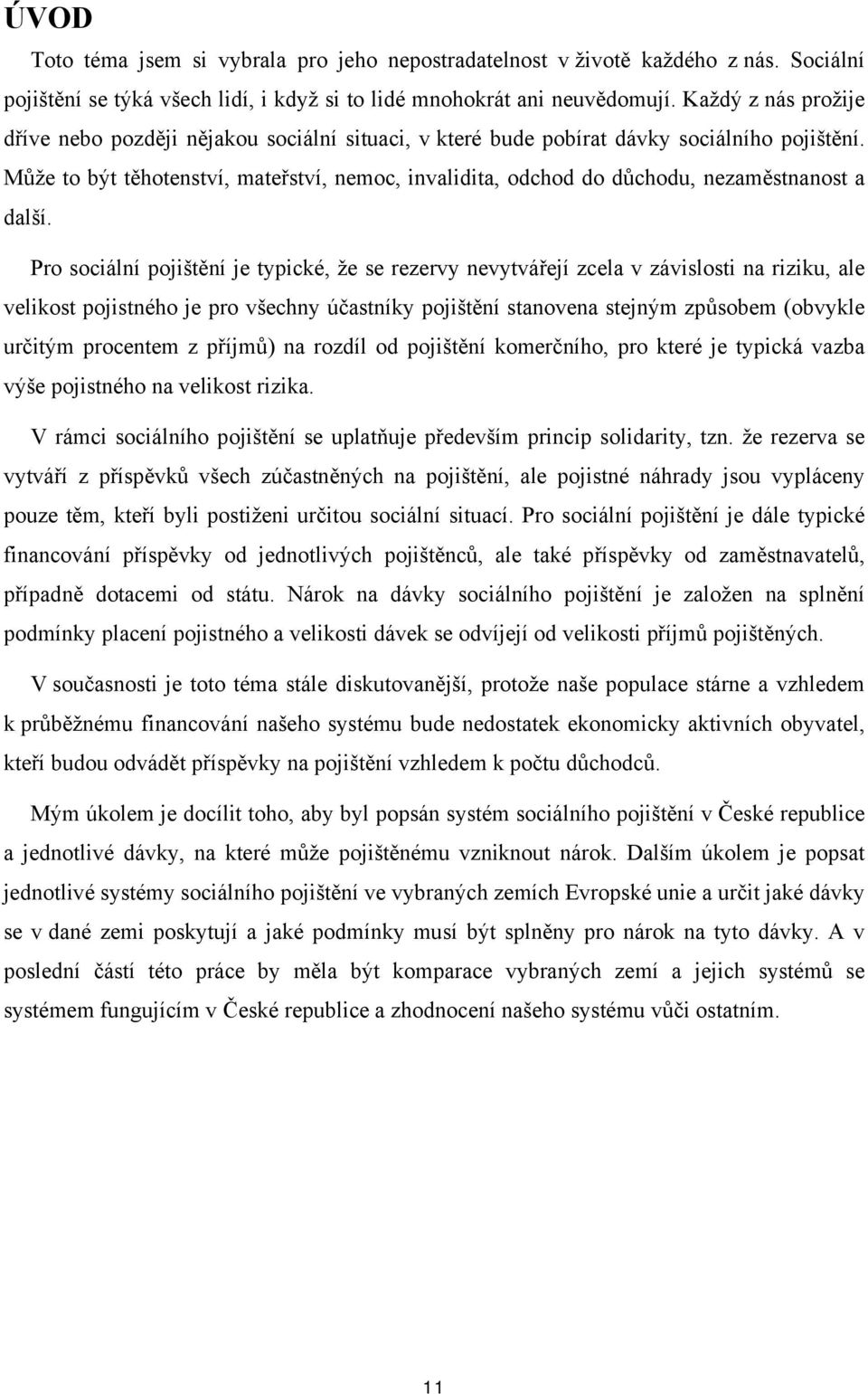 Pr sciální pjištění je typické, že se rezervy nevytvářejí zcela v závislsti na riziku, ale velikst pjistnéh je pr všechny účastníky pjištění stanvena stejným způsbem (bvykle určitým prcentem z