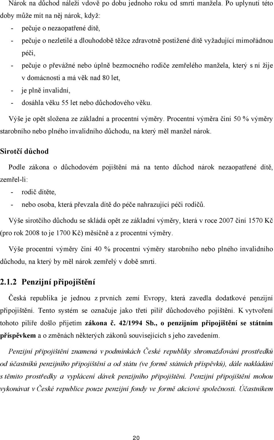 rdiče zemřeléh manžela, který s ní žije v dmácnsti a má věk nad 80 let, - je plně invalidní, - dsáhla věku 55 let neb důchdvéh věku. Výše je pět slžena ze základní a prcentní výměry.