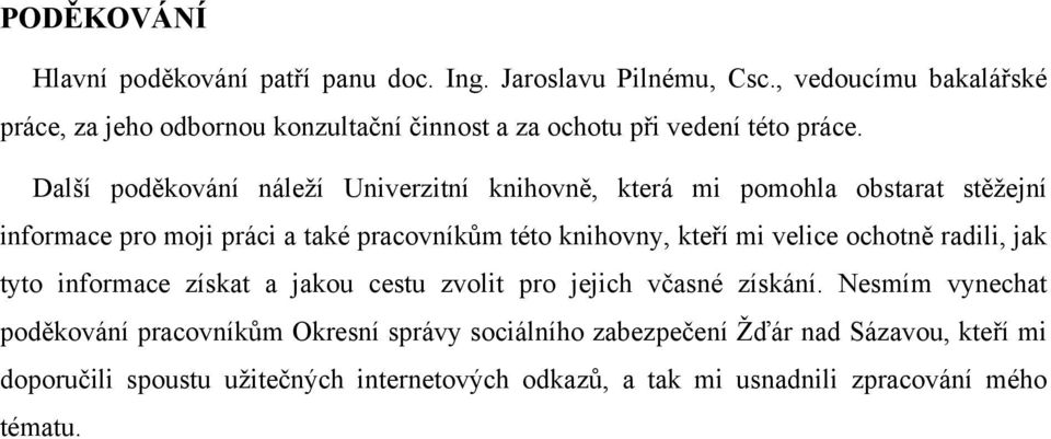 Další pděkvání náleží Univerzitní knihvně, která mi pmhla bstarat stěžejní infrmace pr mji práci a také pracvníkům tét knihvny, kteří mi velice