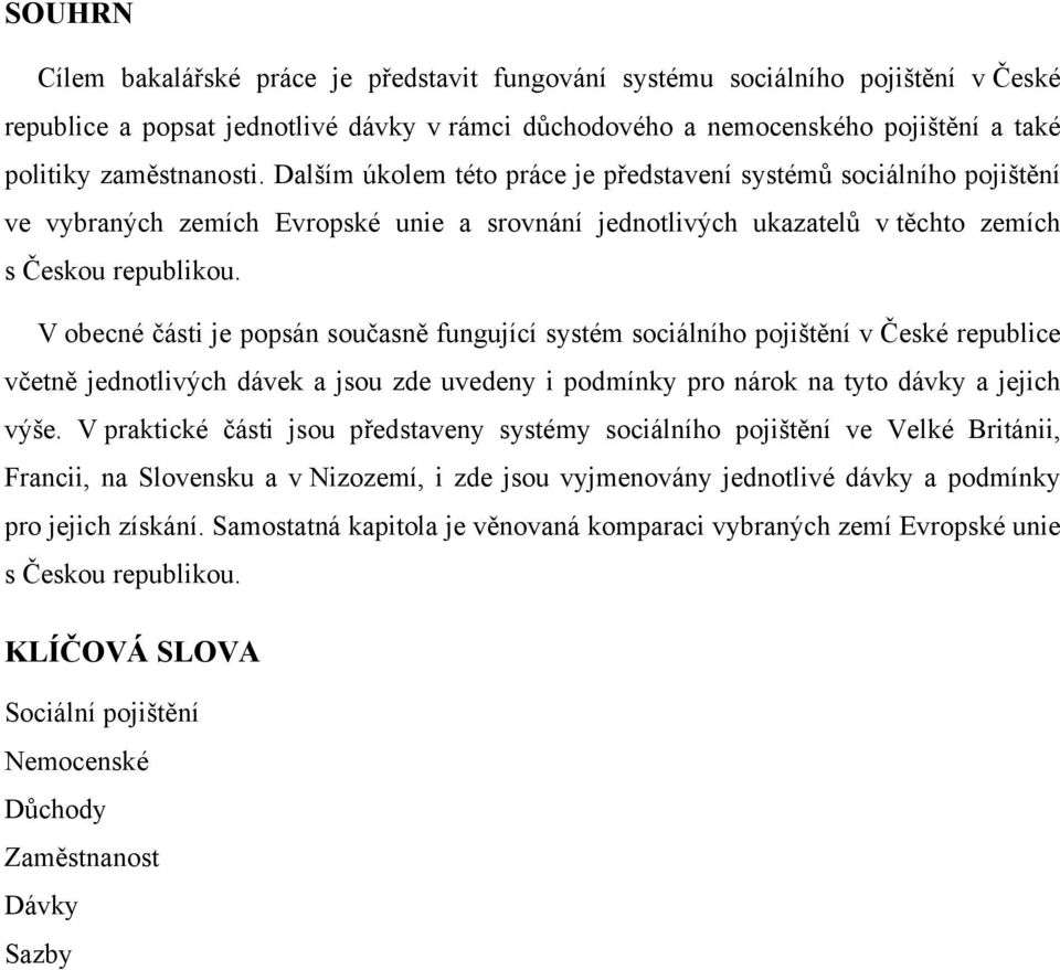 V becné části je ppsán sučasně fungující systém sciálníh pjištění v České republice včetně jedntlivých dávek a jsu zde uvedeny i pdmínky pr nárk na tyt dávky a jejich výše.