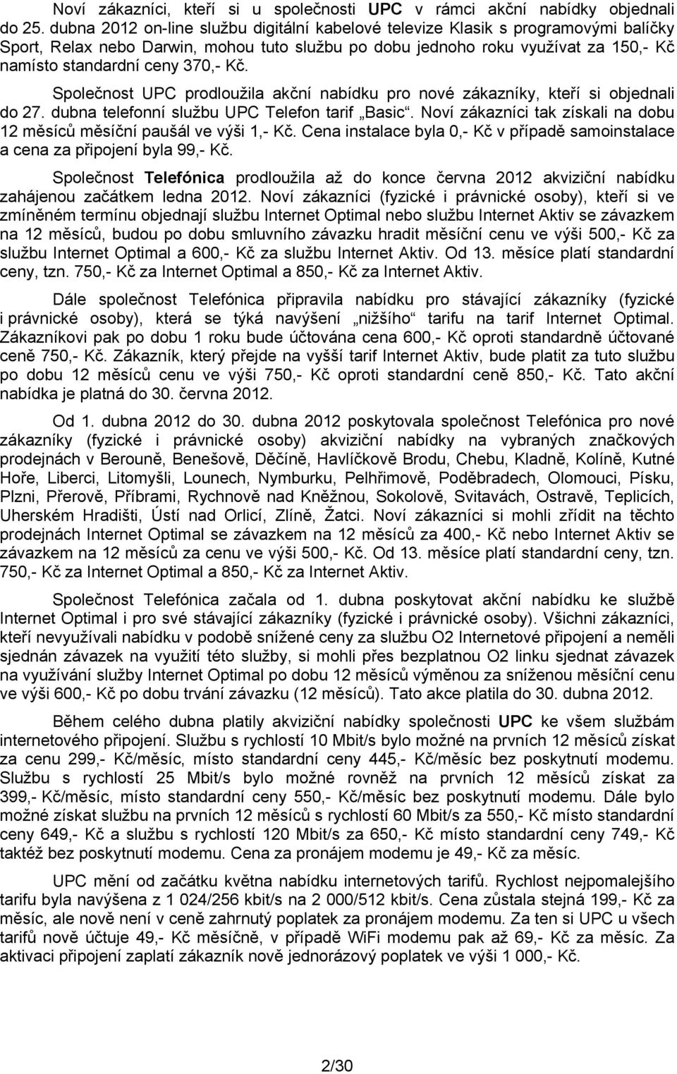 Kč. Společnost UPC prodloužila akční nabídku pro nové zákazníky, kteří si objednali do 27. dubna telefonní službu UPC Telefon tarif Basic.