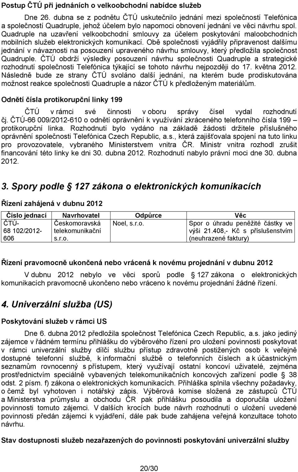 Quadruple na uzavření velkoobchodní smlouvy za účelem poskytování maloobchodních mobilních služeb elektronických komunikací.