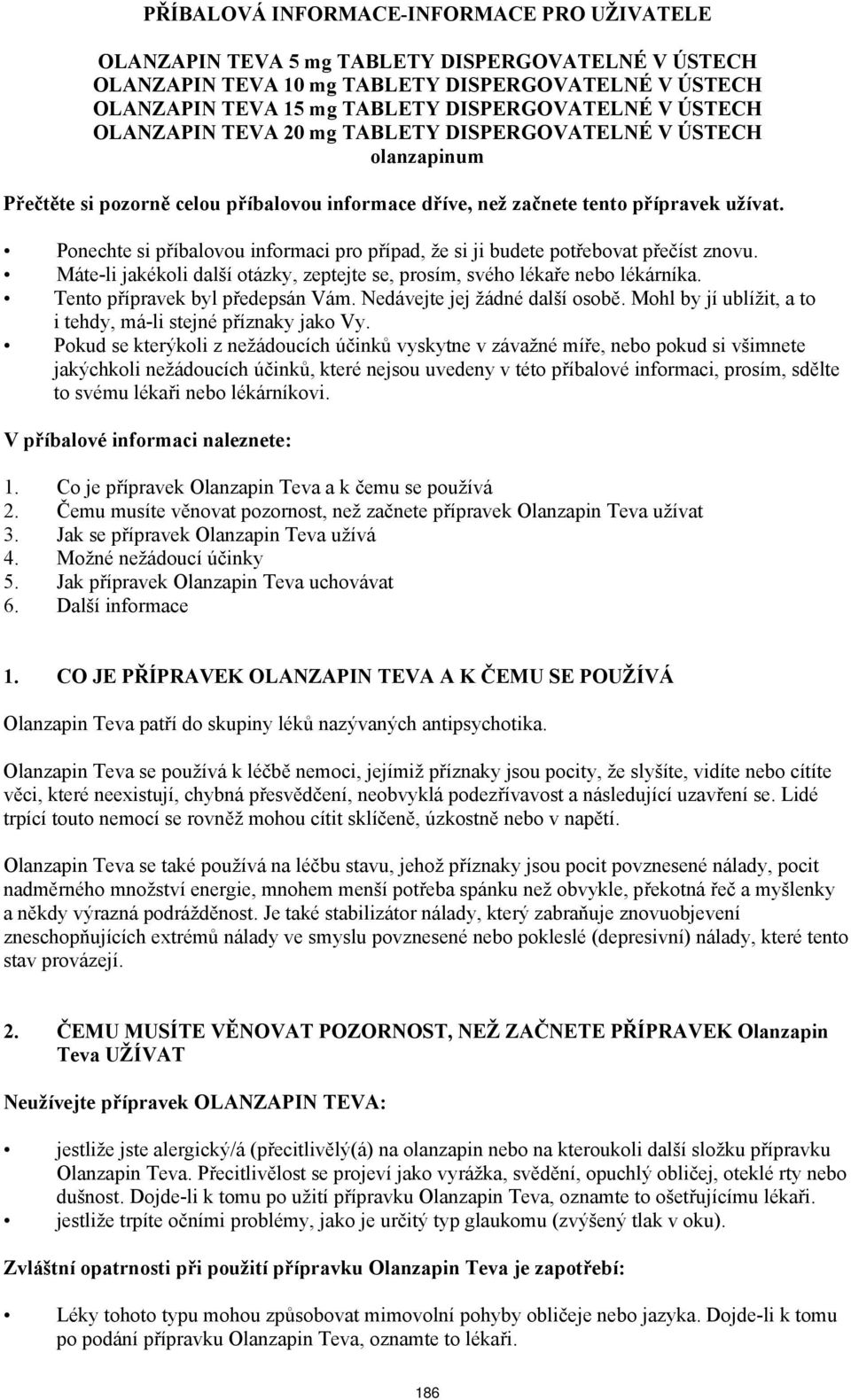 Ponechte si příbalovou informaci pro případ, že si ji budete potřebovat přečíst znovu. Máte-li jakékoli další otázky, zeptejte se, prosím, svého lékaře nebo lékárníka.