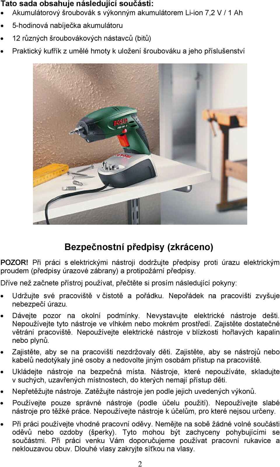 Při práci s elektrickými nástroji dodržujte předpisy proti úrazu elektrickým proudem (předpisy úrazové zábrany) a protipožární předpisy.