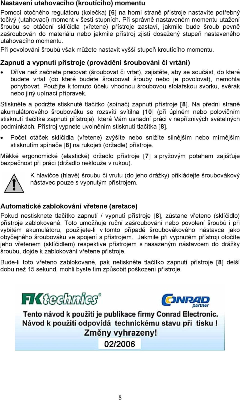 nastaveného utahovacího momentu. Při povolování šroubů však můžete nastavit vyšší stupeň kroutícího momentu.