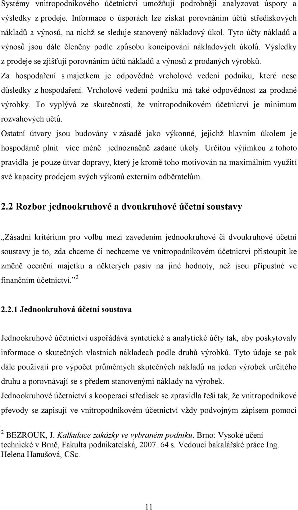 Tyto účty nákladů a výnosů jsou dále členěny podle způsobu koncipování nákladových úkolů. Výsledky z prodeje se zjišťují porovnáním účtů nákladů a výnosů z prodaných výrobků.