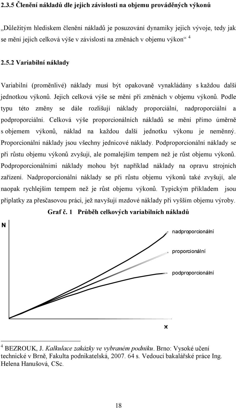 Jejich celková výše se mění při změnách v objemu výkonů. Podle typu této změny se dále rozlišují náklady proporciální, nadproporciální a podproporciální.