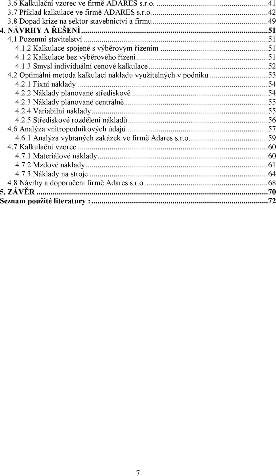 2 Optimální metoda kalkulací nákladu využitelných v podniku... 53 4.2.1 Fixní náklady... 54 4.2.2 Náklady plánované střediskově... 54 4.2.3 Náklady plánované centrálně... 55 4.2.4 Variabilní náklady.