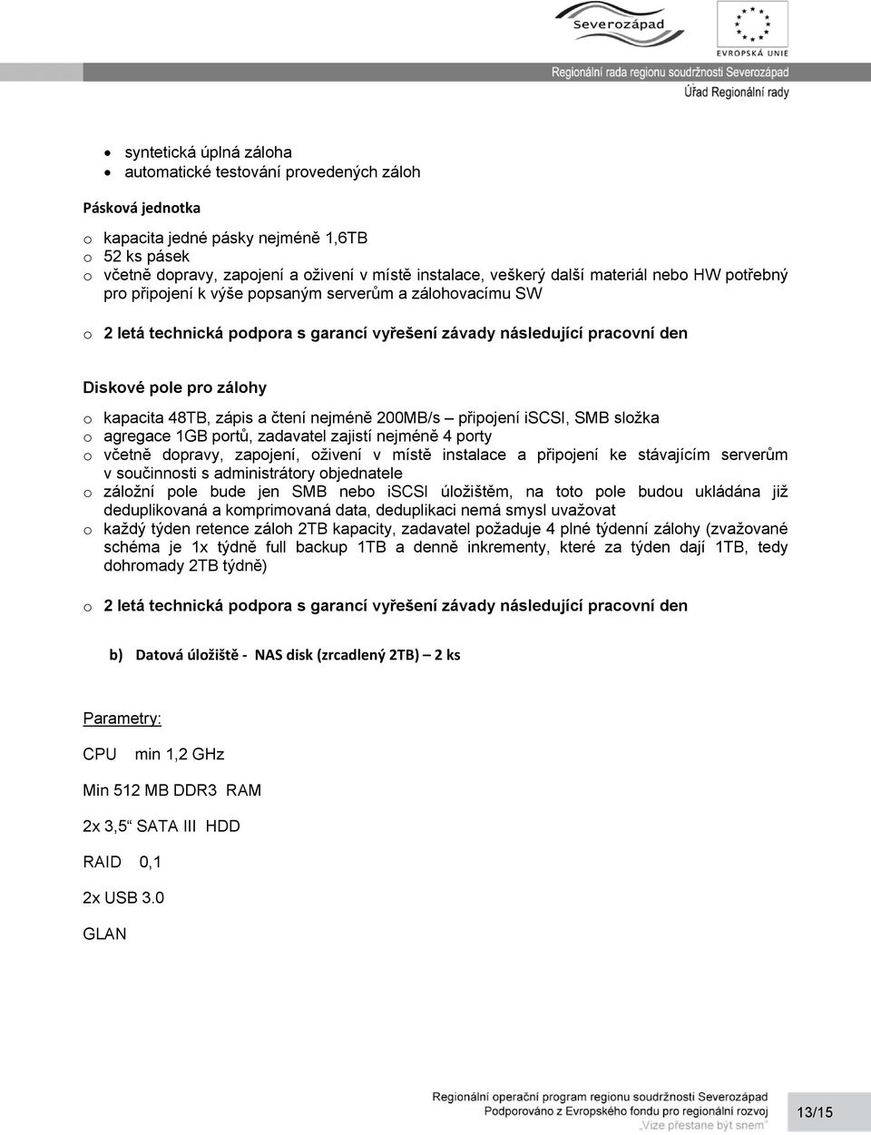 kapacita 48TB, zápis a čtení nejméně 200MB/s připojení iscsi, SMB složka o agregace 1GB portů, zadavatel zajistí nejméně 4 porty o včetně dopravy, zapojení, oživení v místě instalace a připojení ke