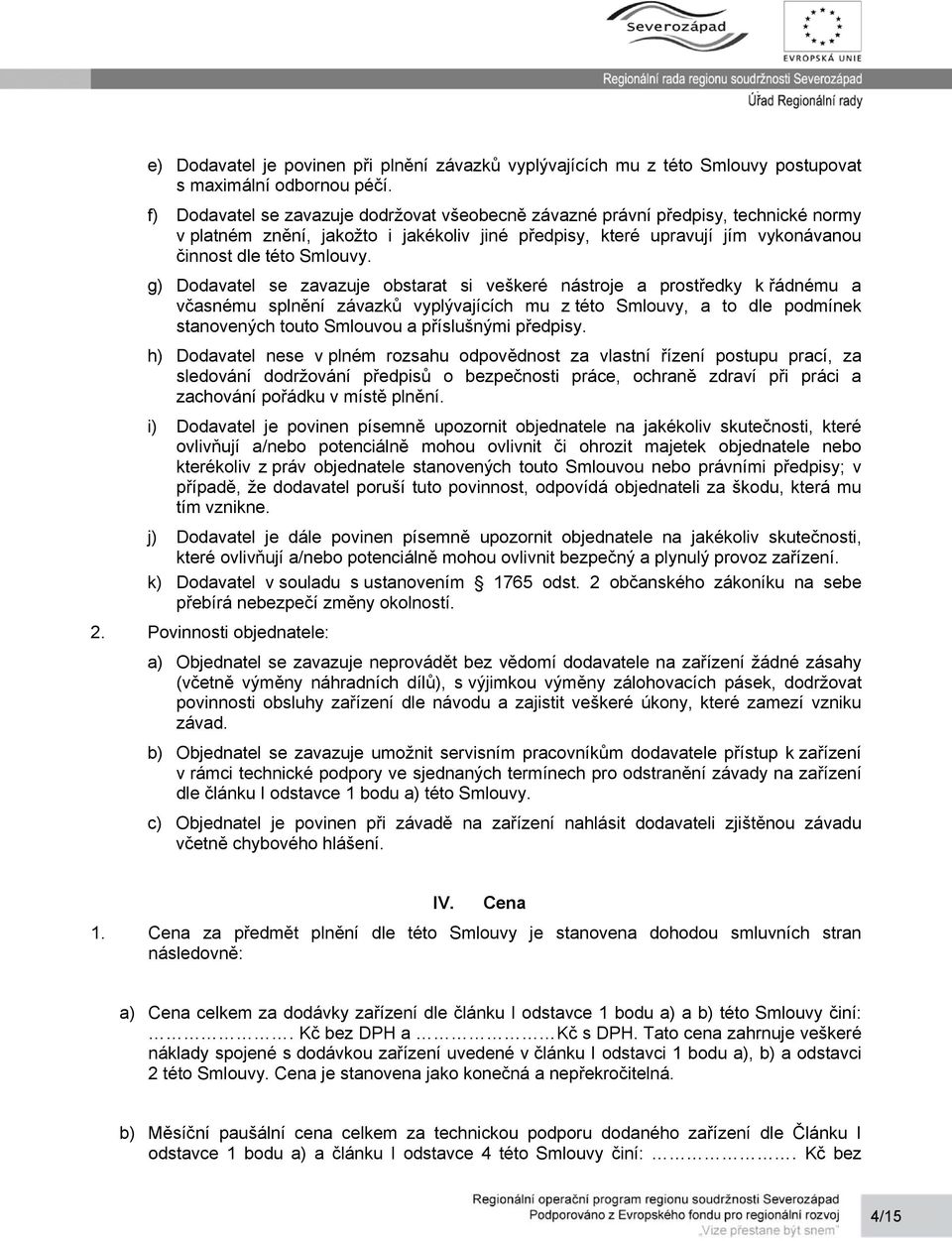 g) Dodavatel se zavazuje obstarat si veškeré nástroje a prostředky k řádnému a včasnému splnění závazků vyplývajících mu z této Smlouvy, a to dle podmínek stanovených touto Smlouvou a příslušnými