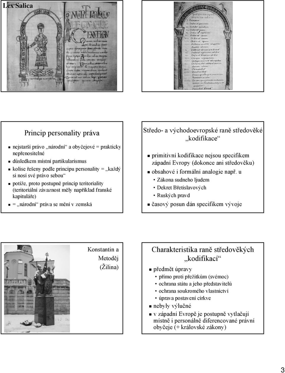 primitivní kodifikace nejsou specifikem západní Evropy (dokonce ani středověku) obsahové i formální analogie např.