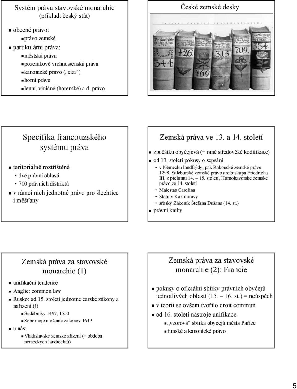 právo Specifika francouzského systému práva teritoriálně roztříštěné dvě právní oblasti 700 právních distriktů v rámci nich jednotné právo pro šlechtice i měšťany Zemská práva ve 13. a 14.