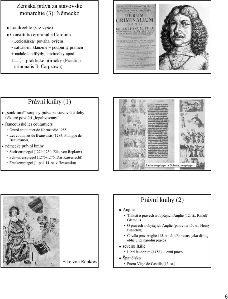 Carpzowa) a Právní knihy (1) soukromé soupisy práva ze stavovské doby, některé později legalizovány francouzské les coutumiers Grand coutumier de Normandie 1255 Les coutumes de Beauvaisis (1283;