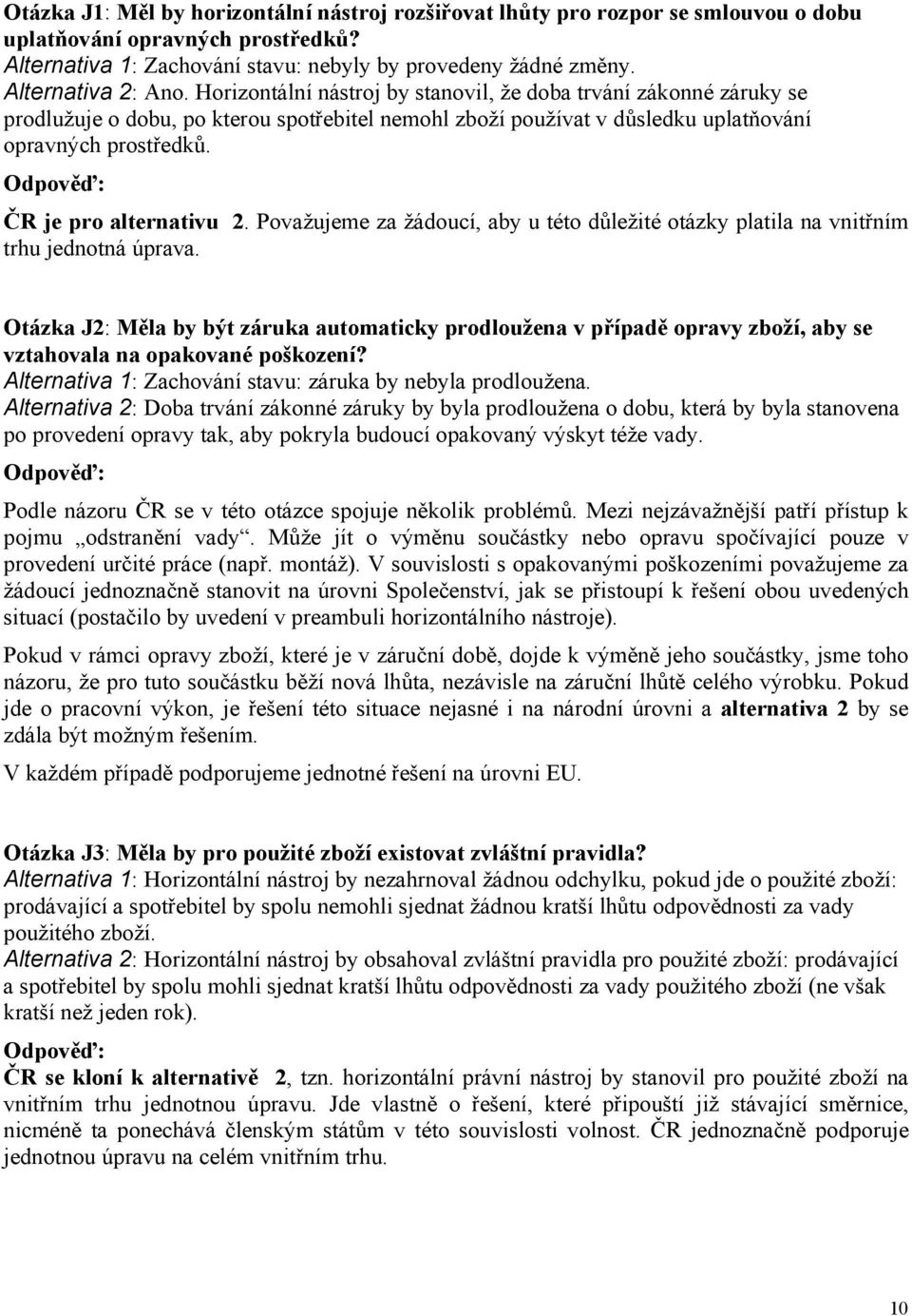 ČR je pro alternativu 2. Považujeme za žádoucí, aby u této důležité otázky platila na vnitřním trhu jednotná úprava.