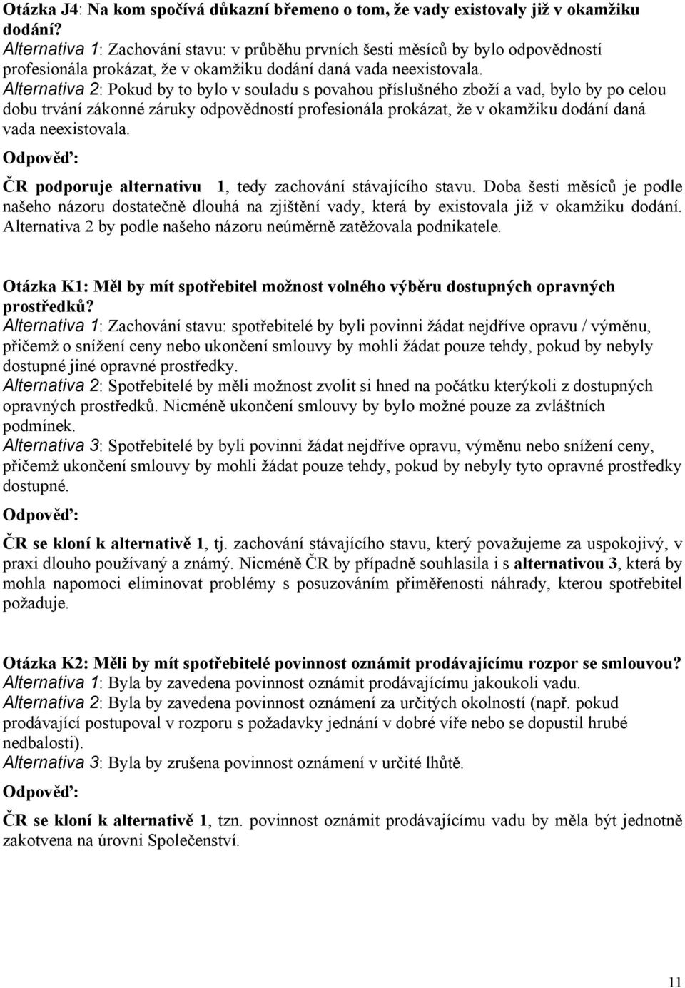 Alternativa 2: Pokud by to bylo v souladu s povahou příslušného zboží a vad, bylo by po celou dobu trvání zákonné záruky odpovědností profesionála prokázat, že v okamžiku dodání daná vada