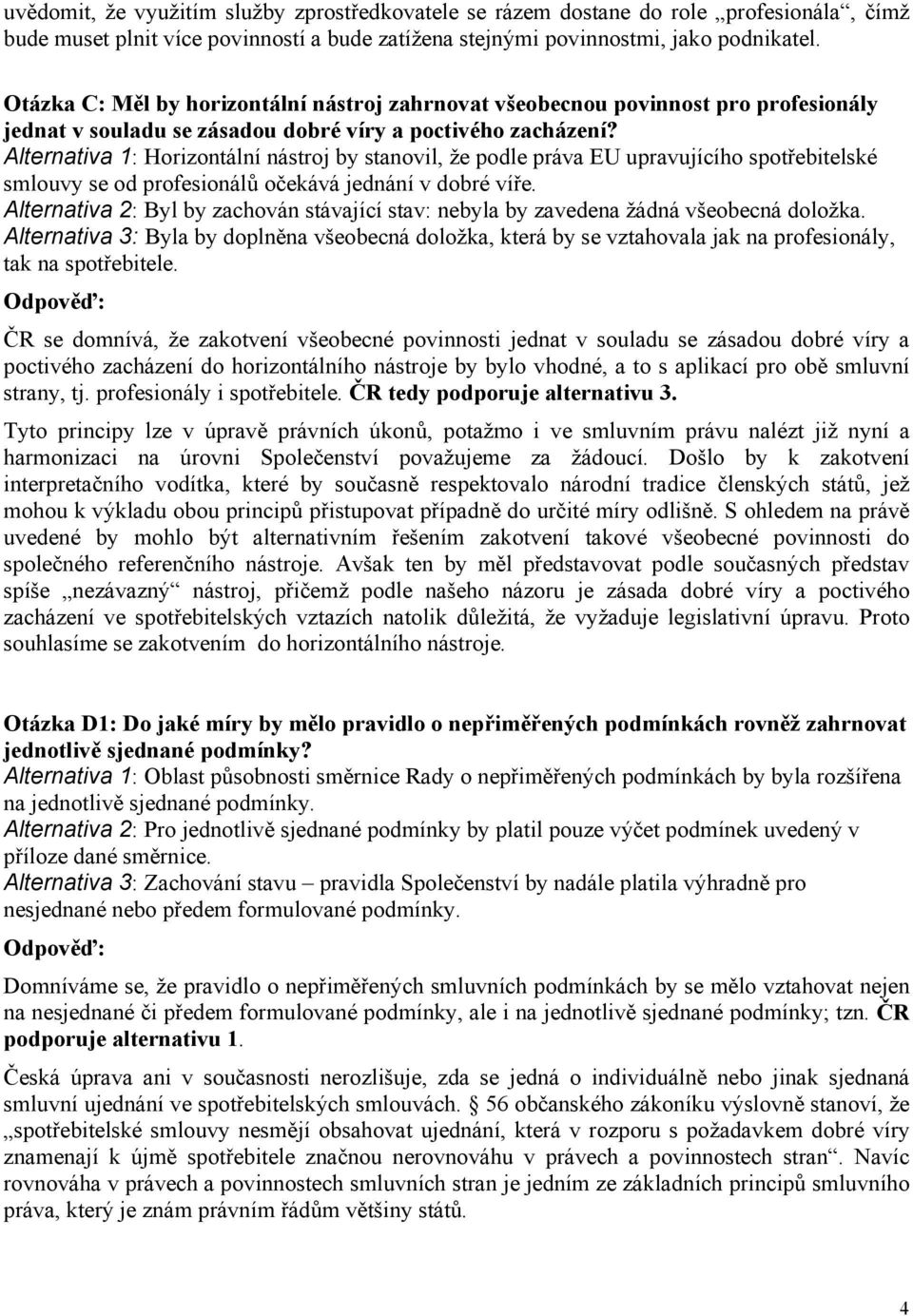 Alternativa 1: Horizontální nástroj by stanovil, že podle práva EU upravujícího spotřebitelské smlouvy se od profesionálů očekává jednání v dobré víře.