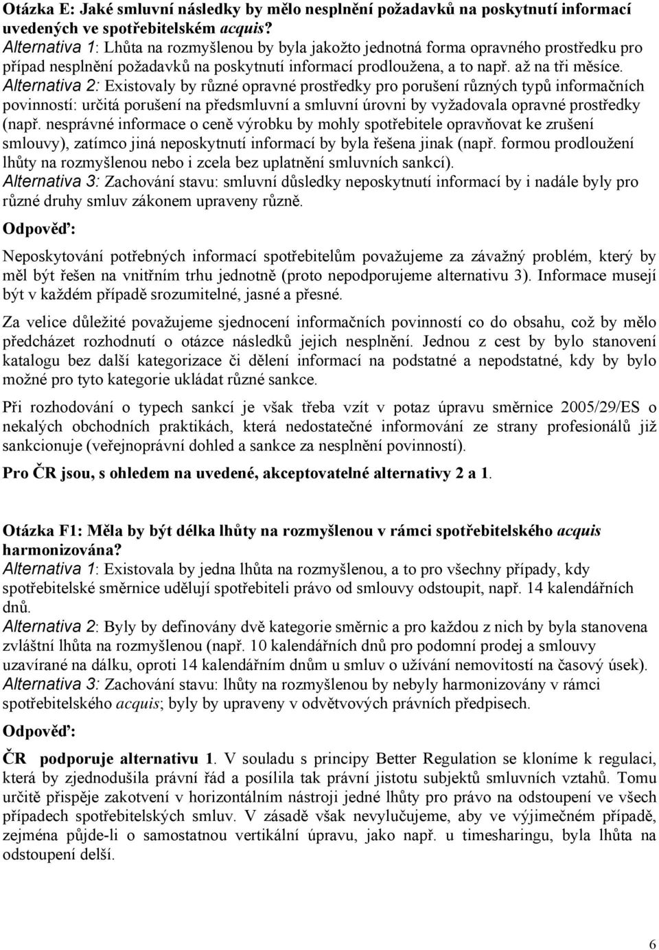 Alternativa 2: Existovaly by různé opravné prostředky pro porušení různých typů informačních povinností: určitá porušení na předsmluvní a smluvní úrovni by vyžadovala opravné prostředky (např.