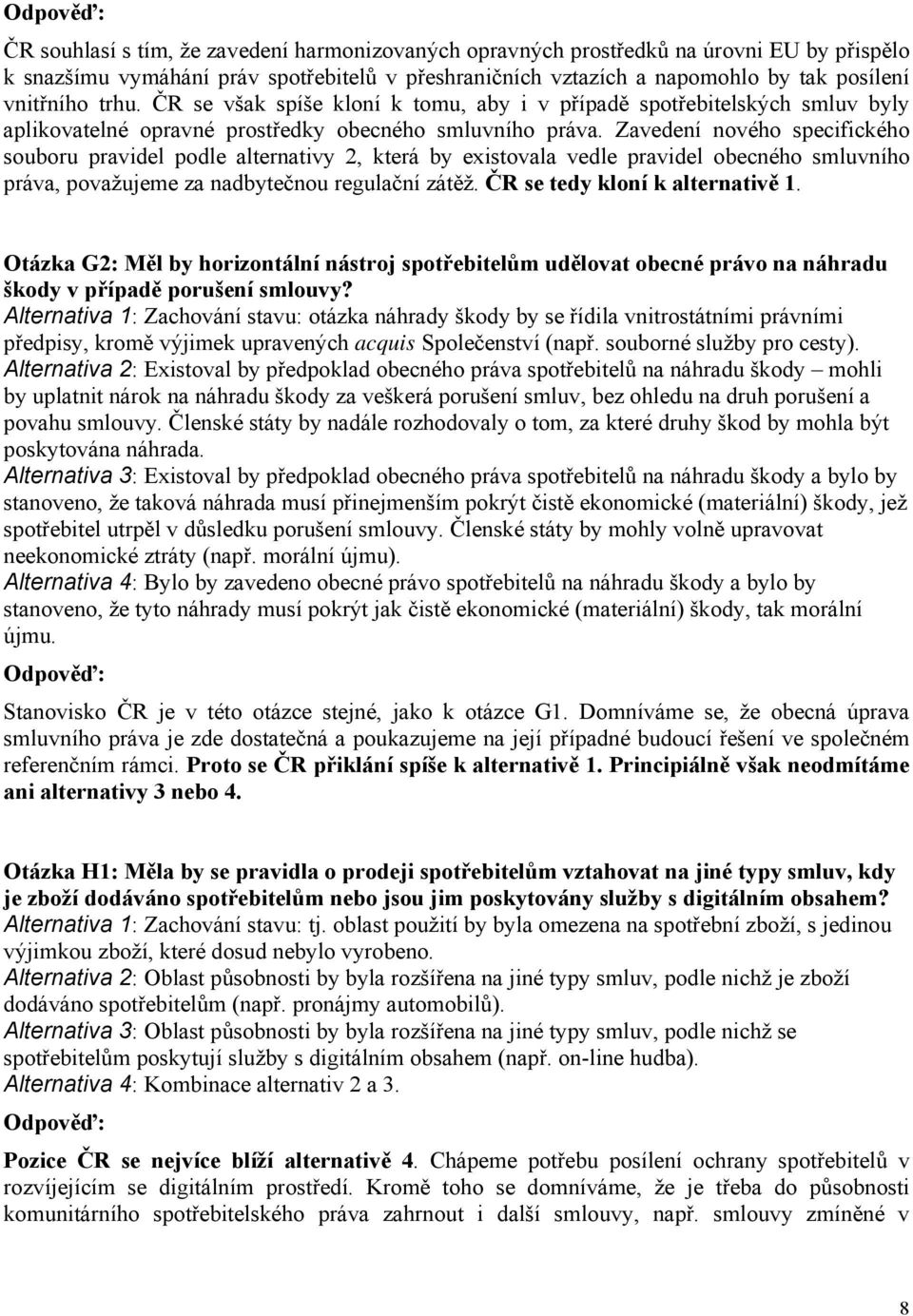 Zavedení nového specifického souboru pravidel podle alternativy 2, která by existovala vedle pravidel obecného smluvního práva, považujeme za nadbytečnou regulační zátěž.