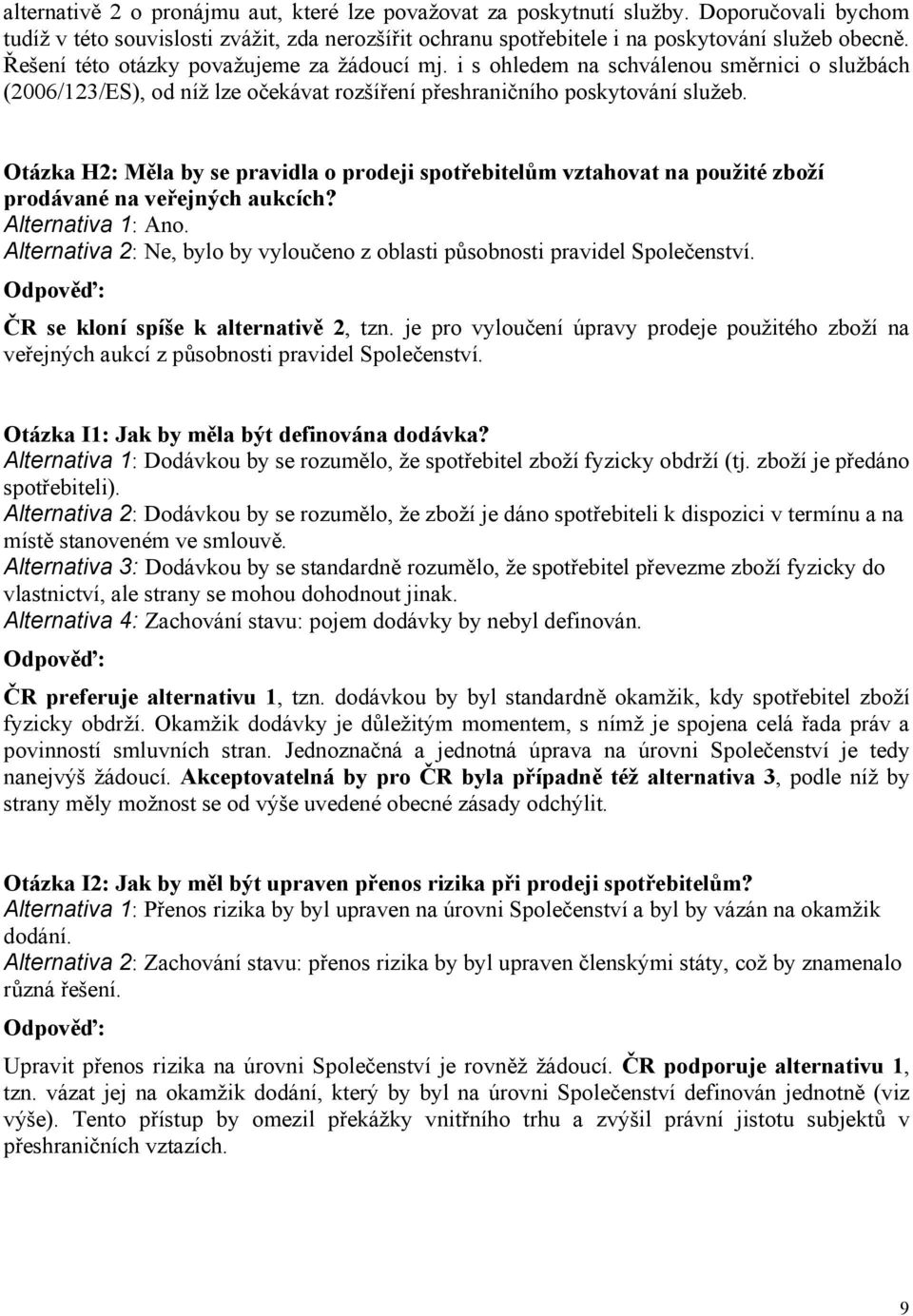 Otázka H2: Měla by se pravidla o prodeji spotřebitelům vztahovat na použité zboží prodávané na veřejných aukcích? Alternativa 1: Ano.