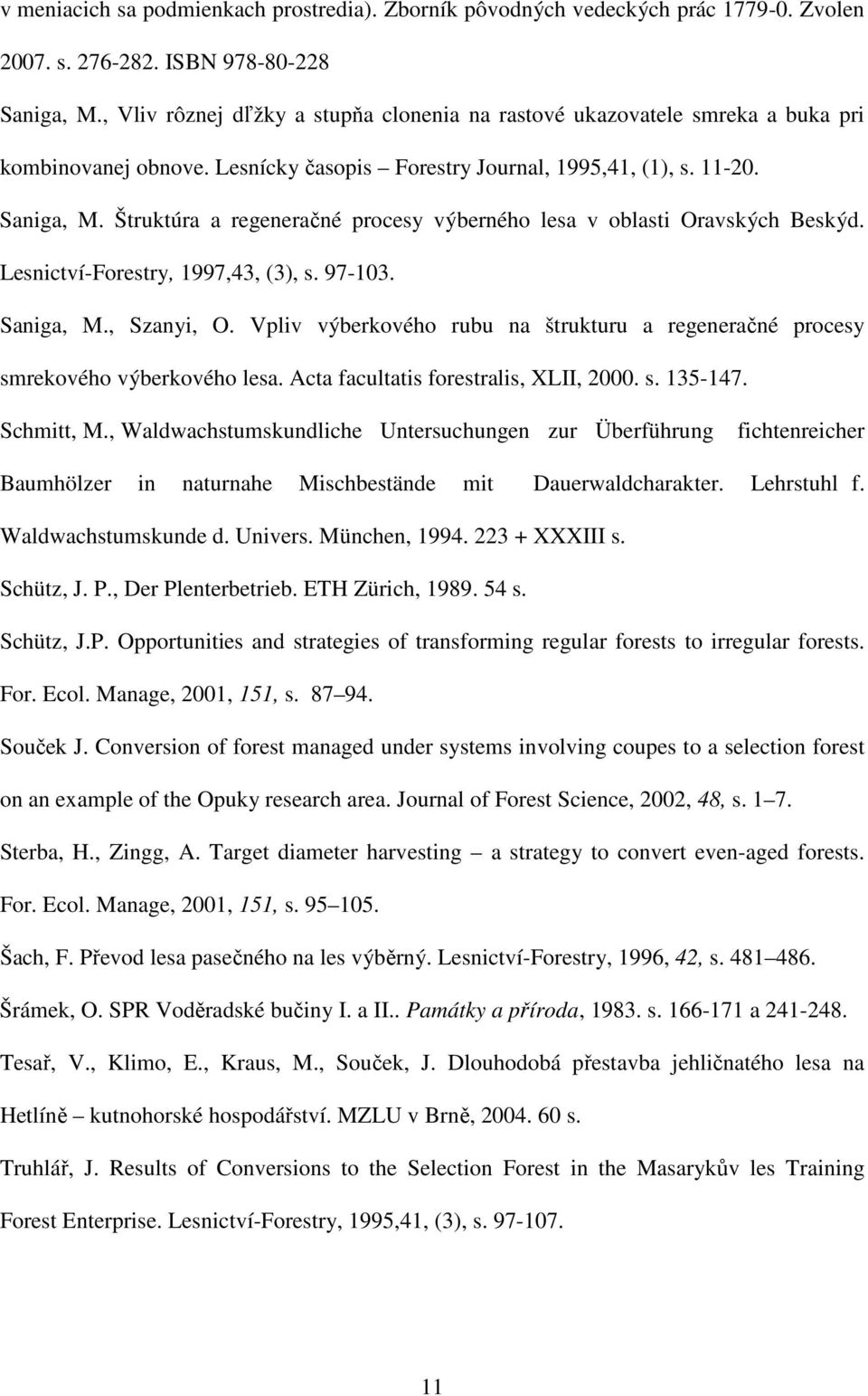 Štruktúra a regeneračné procesy výberného lesa v oblasti Oravských Beskýd. Lesnictví-Forestry, 1997,43, (3), s. 97-103. Saniga, M., Szanyi, O.