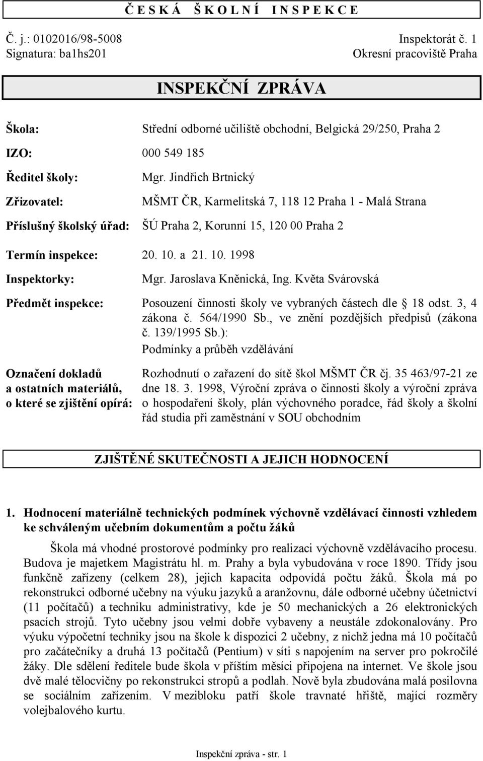 Jindřich Brtnický MŠMT ČR, Karmelitská 7, 118 12 Praha 1 - Malá Strana Příslušný školský úřad: ŠÚ Praha 2, Korunní 15, 120 00 Praha 2 Termín inspekce: 20. 10. a 21. 10. 1998 Inspektorky: Mgr.