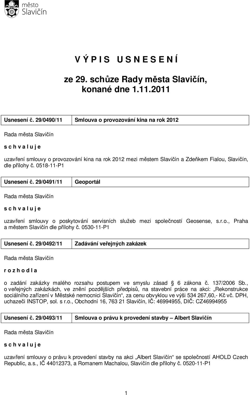 29/0491/11 Geoportál uzavření smlouvy o poskytování servisních služeb mezi společností Geosense, s.r.o., Praha a městem dle přílohy č. 0530-11-P1 Usnesení č.