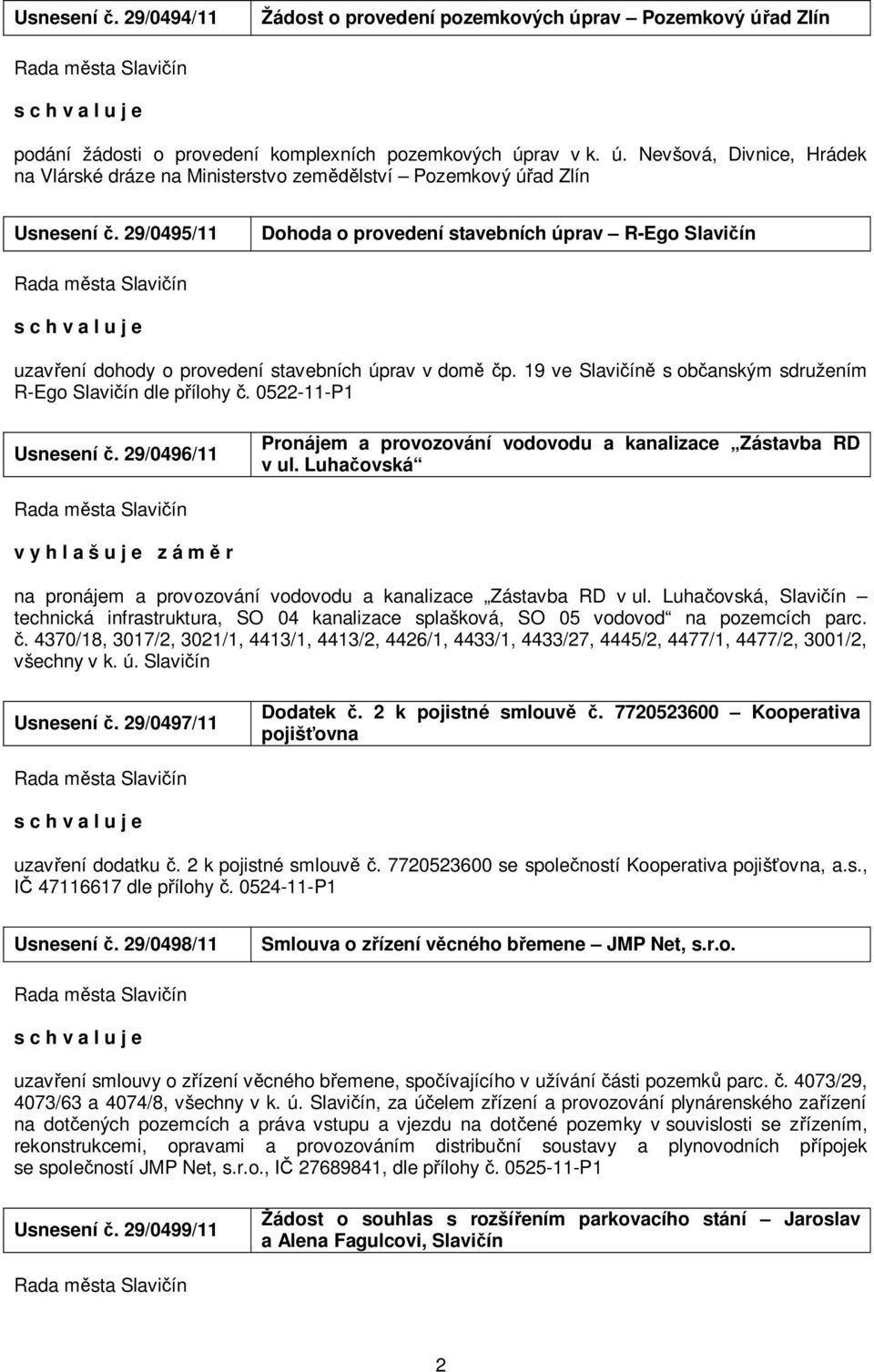 29/0496/11 Pronájem a provozování vodovodu a kanalizace Zástavba RD v ul. Luhačovská na pronájem a provozování vodovodu a kanalizace Zástavba RD v ul.