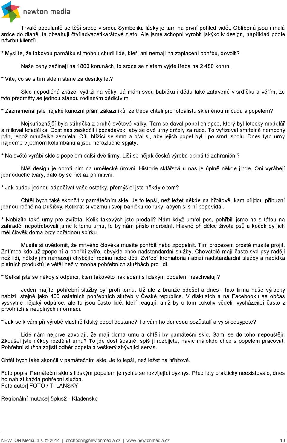 Naše ceny začínají na 1800 korunách, to srdce se zlatem vyjde třeba na 2 480 korun. * Víte, co se s tím sklem stane za desítky let? Sklo nepodléhá zkáze, vydrží na věky.